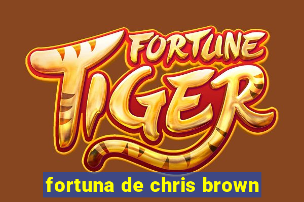 fortuna de chris brown